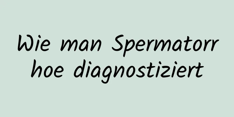 Wie man Spermatorrhoe diagnostiziert