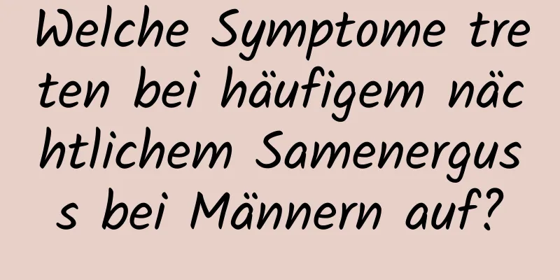 Welche Symptome treten bei häufigem nächtlichem Samenerguss bei Männern auf?