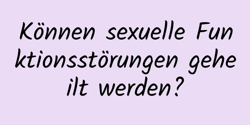 Können sexuelle Funktionsstörungen geheilt werden?