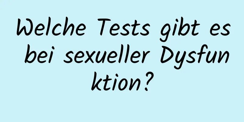 Welche Tests gibt es bei sexueller Dysfunktion?