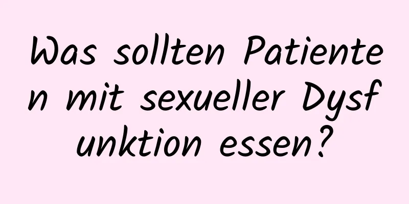 Was sollten Patienten mit sexueller Dysfunktion essen?