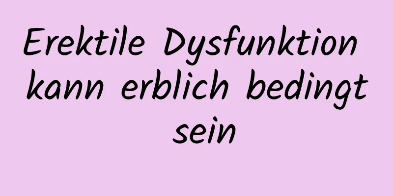 Erektile Dysfunktion kann erblich bedingt sein