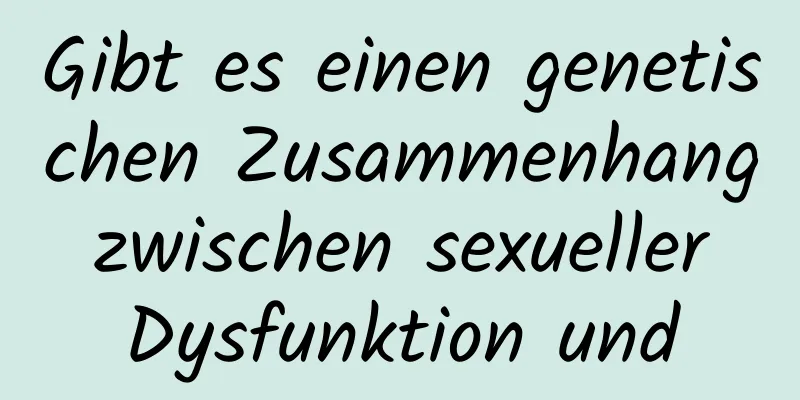 Gibt es einen genetischen Zusammenhang zwischen sexueller Dysfunktion und