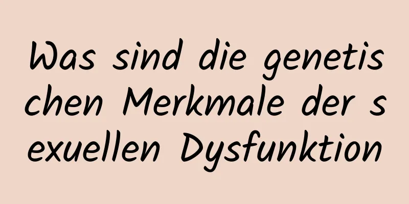 Was sind die genetischen Merkmale der sexuellen Dysfunktion