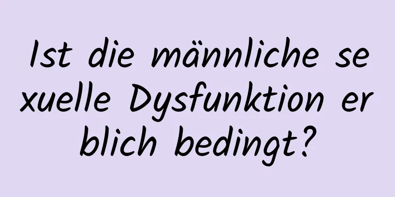 Ist die männliche sexuelle Dysfunktion erblich bedingt?