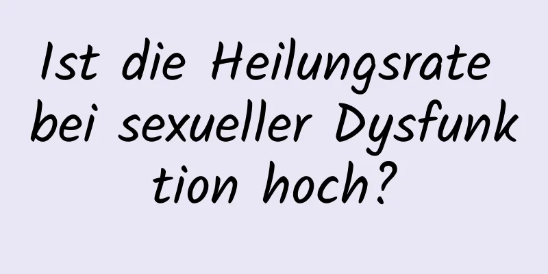 Ist die Heilungsrate bei sexueller Dysfunktion hoch?