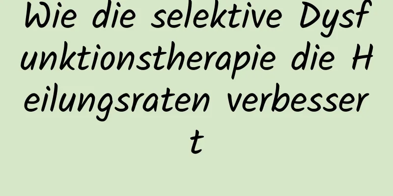 Wie die selektive Dysfunktionstherapie die Heilungsraten verbessert