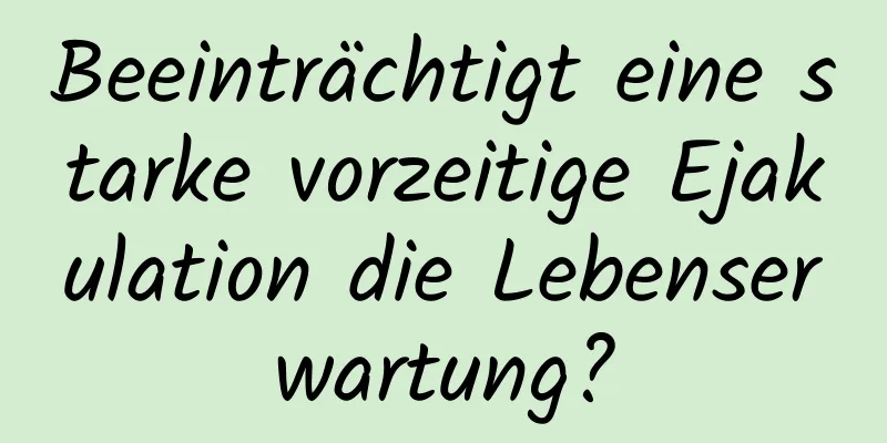 Beeinträchtigt eine starke vorzeitige Ejakulation die Lebenserwartung?