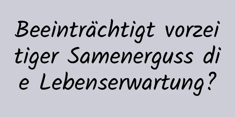 Beeinträchtigt vorzeitiger Samenerguss die Lebenserwartung?