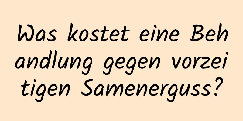 Was kostet eine Behandlung gegen vorzeitigen Samenerguss?