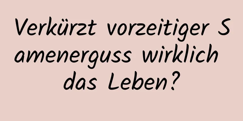 Verkürzt vorzeitiger Samenerguss wirklich das Leben?