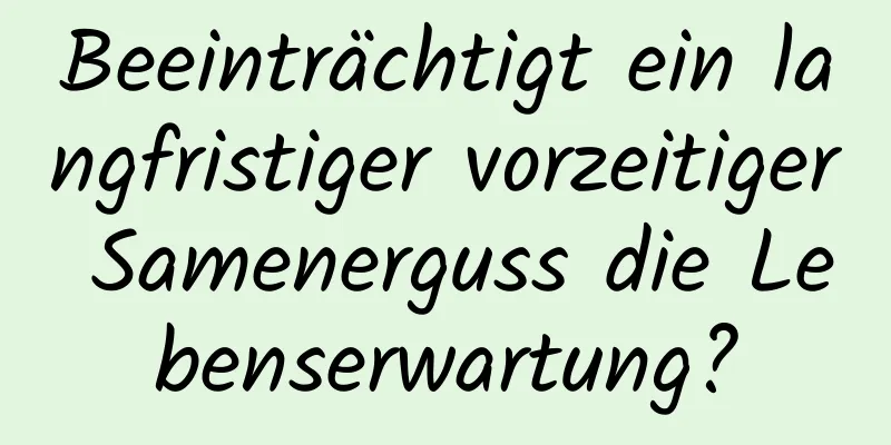 Beeinträchtigt ein langfristiger vorzeitiger Samenerguss die Lebenserwartung?