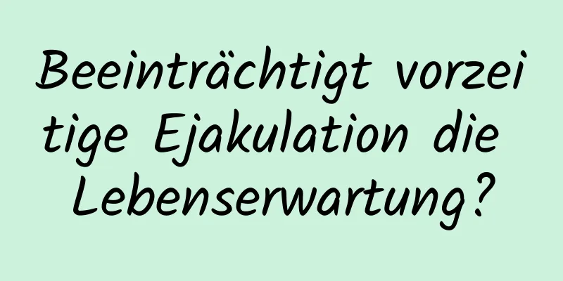 Beeinträchtigt vorzeitige Ejakulation die Lebenserwartung?