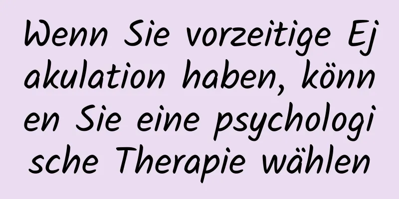 Wenn Sie vorzeitige Ejakulation haben, können Sie eine psychologische Therapie wählen