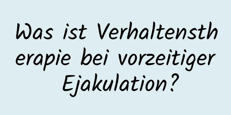 Was ist Verhaltenstherapie bei vorzeitiger Ejakulation?