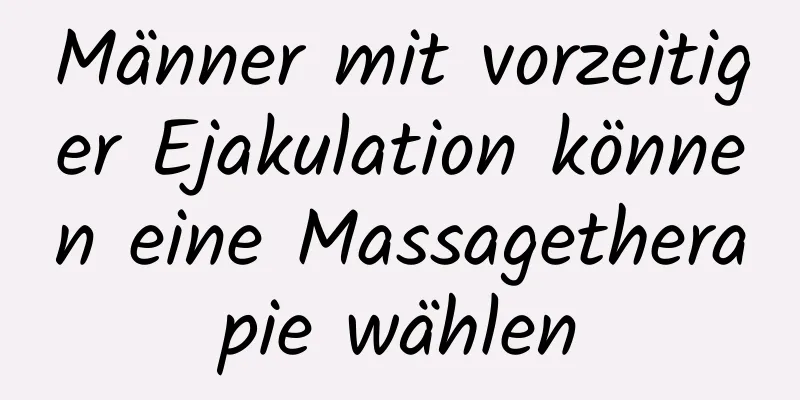 Männer mit vorzeitiger Ejakulation können eine Massagetherapie wählen