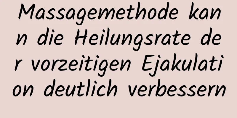 Massagemethode kann die Heilungsrate der vorzeitigen Ejakulation deutlich verbessern