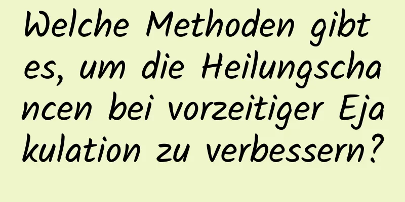 Welche Methoden gibt es, um die Heilungschancen bei vorzeitiger Ejakulation zu verbessern?