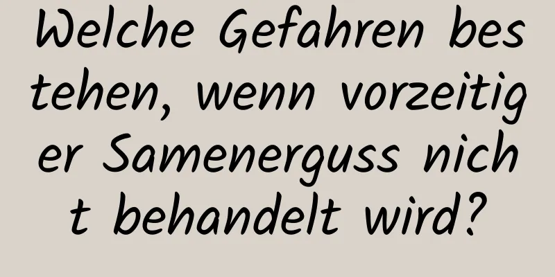 Welche Gefahren bestehen, wenn vorzeitiger Samenerguss nicht behandelt wird?