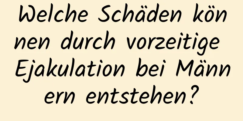 Welche Schäden können durch vorzeitige Ejakulation bei Männern entstehen?