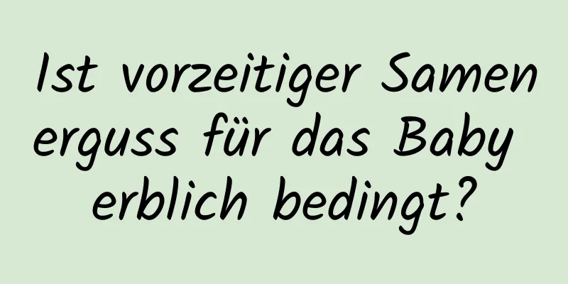 Ist vorzeitiger Samenerguss für das Baby erblich bedingt?