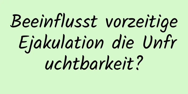 Beeinflusst vorzeitige Ejakulation die Unfruchtbarkeit?