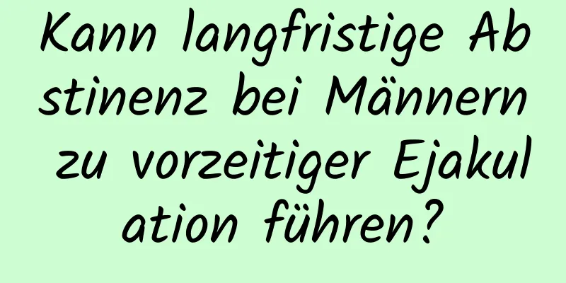 Kann langfristige Abstinenz bei Männern zu vorzeitiger Ejakulation führen?