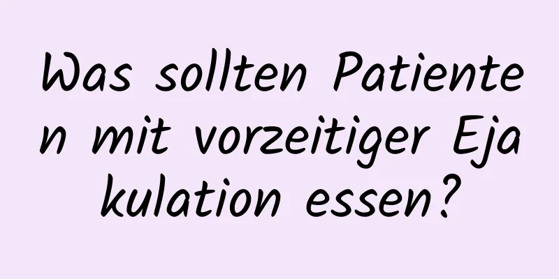 Was sollten Patienten mit vorzeitiger Ejakulation essen?