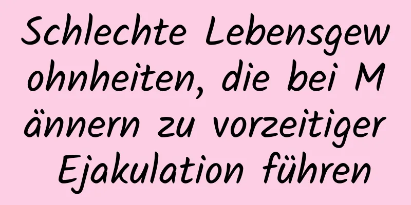 Schlechte Lebensgewohnheiten, die bei Männern zu vorzeitiger Ejakulation führen