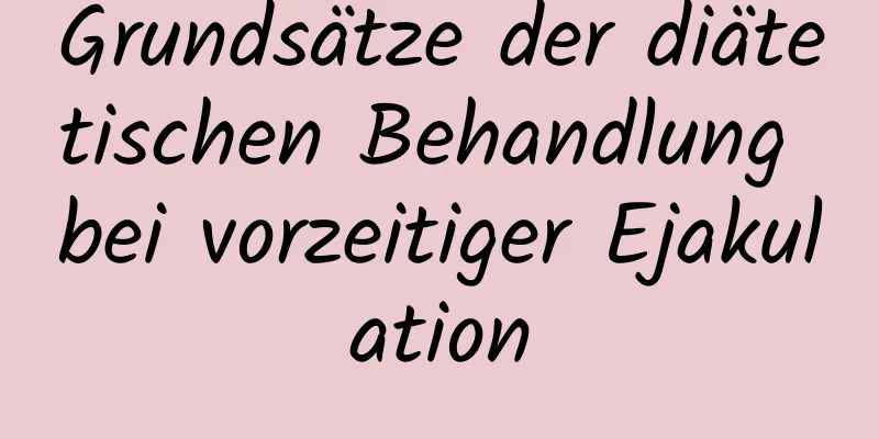 Grundsätze der diätetischen Behandlung bei vorzeitiger Ejakulation