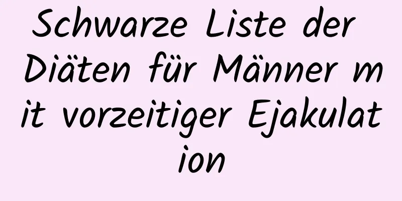 Schwarze Liste der Diäten für Männer mit vorzeitiger Ejakulation