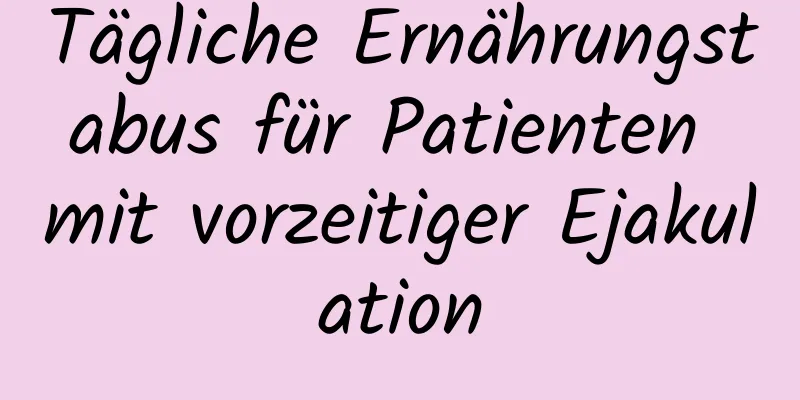 Tägliche Ernährungstabus für Patienten mit vorzeitiger Ejakulation