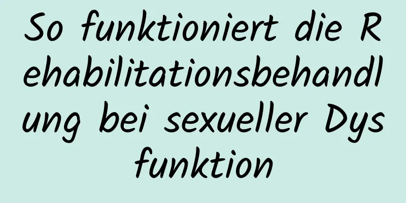 So funktioniert die Rehabilitationsbehandlung bei sexueller Dysfunktion