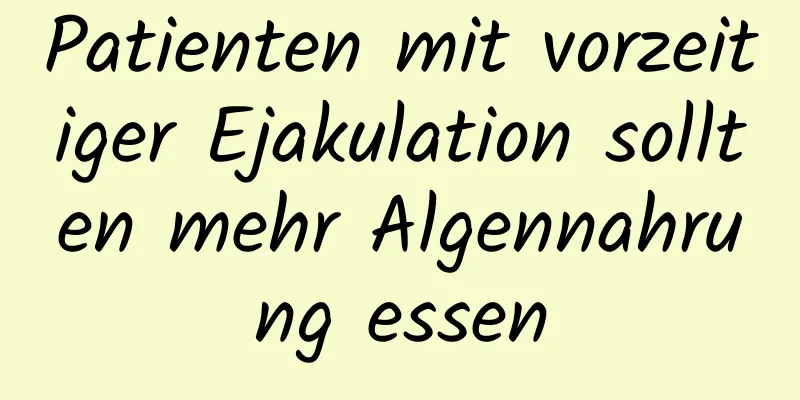 Patienten mit vorzeitiger Ejakulation sollten mehr Algennahrung essen