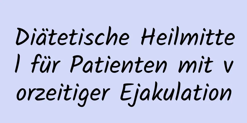 Diätetische Heilmittel für Patienten mit vorzeitiger Ejakulation