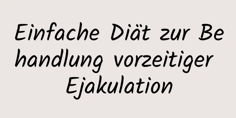 Einfache Diät zur Behandlung vorzeitiger Ejakulation