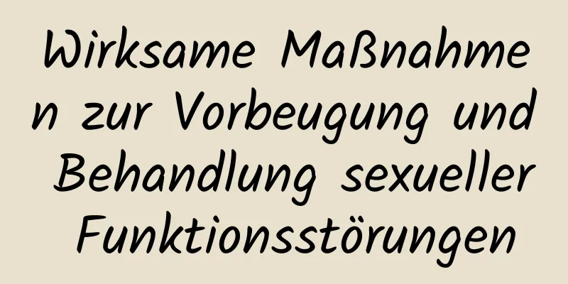 Wirksame Maßnahmen zur Vorbeugung und Behandlung sexueller Funktionsstörungen