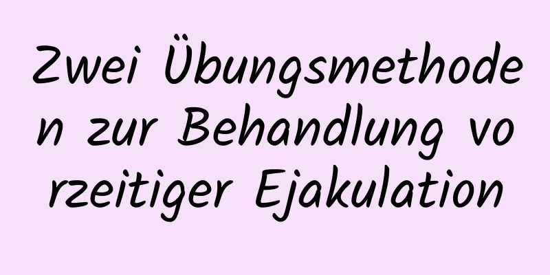 Zwei Übungsmethoden zur Behandlung vorzeitiger Ejakulation