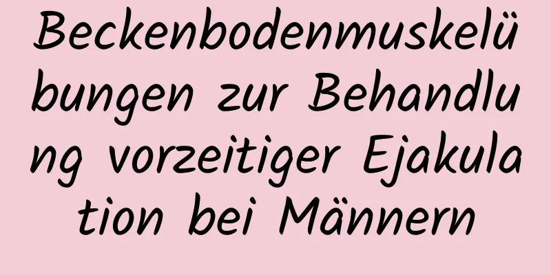 Beckenbodenmuskelübungen zur Behandlung vorzeitiger Ejakulation bei Männern