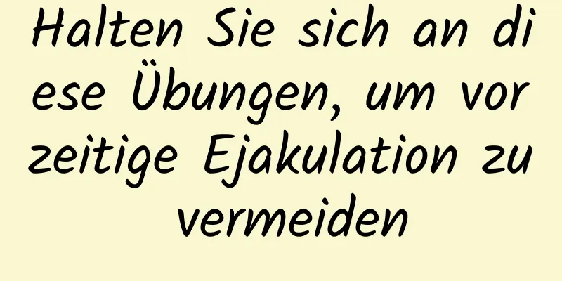 Halten Sie sich an diese Übungen, um vorzeitige Ejakulation zu vermeiden