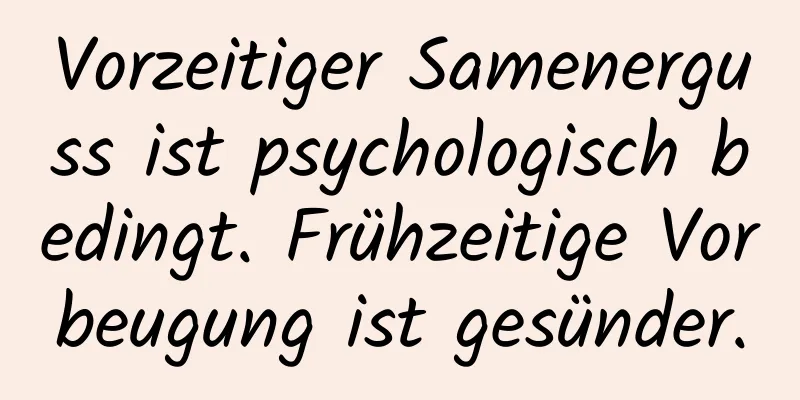 Vorzeitiger Samenerguss ist psychologisch bedingt. Frühzeitige Vorbeugung ist gesünder.