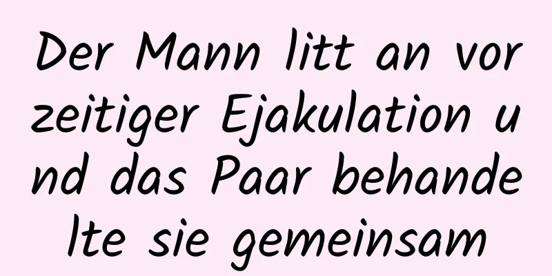 Der Mann litt an vorzeitiger Ejakulation und das Paar behandelte sie gemeinsam