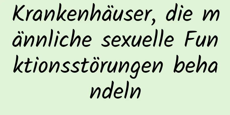 Krankenhäuser, die männliche sexuelle Funktionsstörungen behandeln