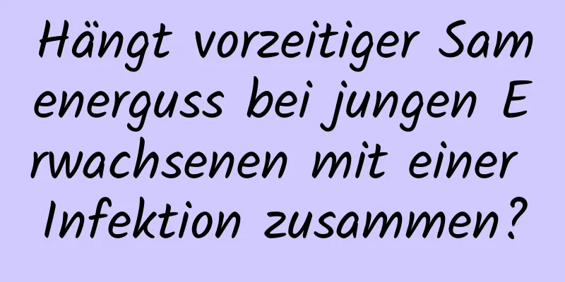 Hängt vorzeitiger Samenerguss bei jungen Erwachsenen mit einer Infektion zusammen?