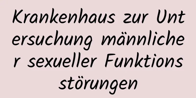 Krankenhaus zur Untersuchung männlicher sexueller Funktionsstörungen