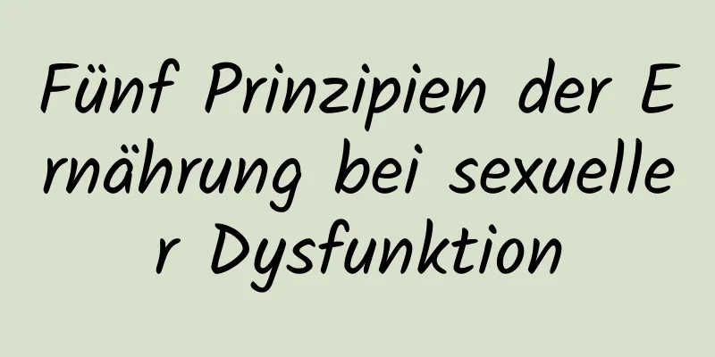 Fünf Prinzipien der Ernährung bei sexueller Dysfunktion