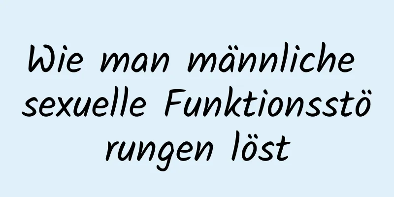 Wie man männliche sexuelle Funktionsstörungen löst