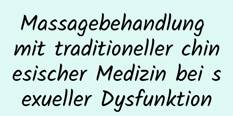 Massagebehandlung mit traditioneller chinesischer Medizin bei sexueller Dysfunktion