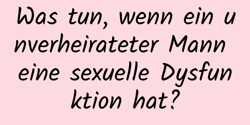 Was tun, wenn ein unverheirateter Mann eine sexuelle Dysfunktion hat?