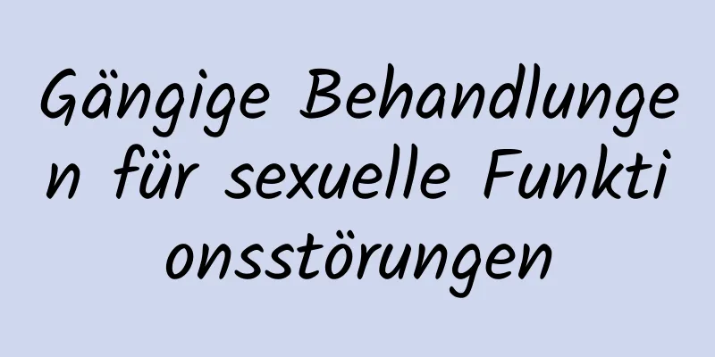 Gängige Behandlungen für sexuelle Funktionsstörungen